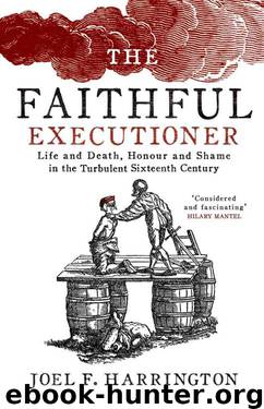 The Faithful Executioner: Life and Death, Honour and Shame in the Turbulent Sixteenth Century by Harrington Joel F