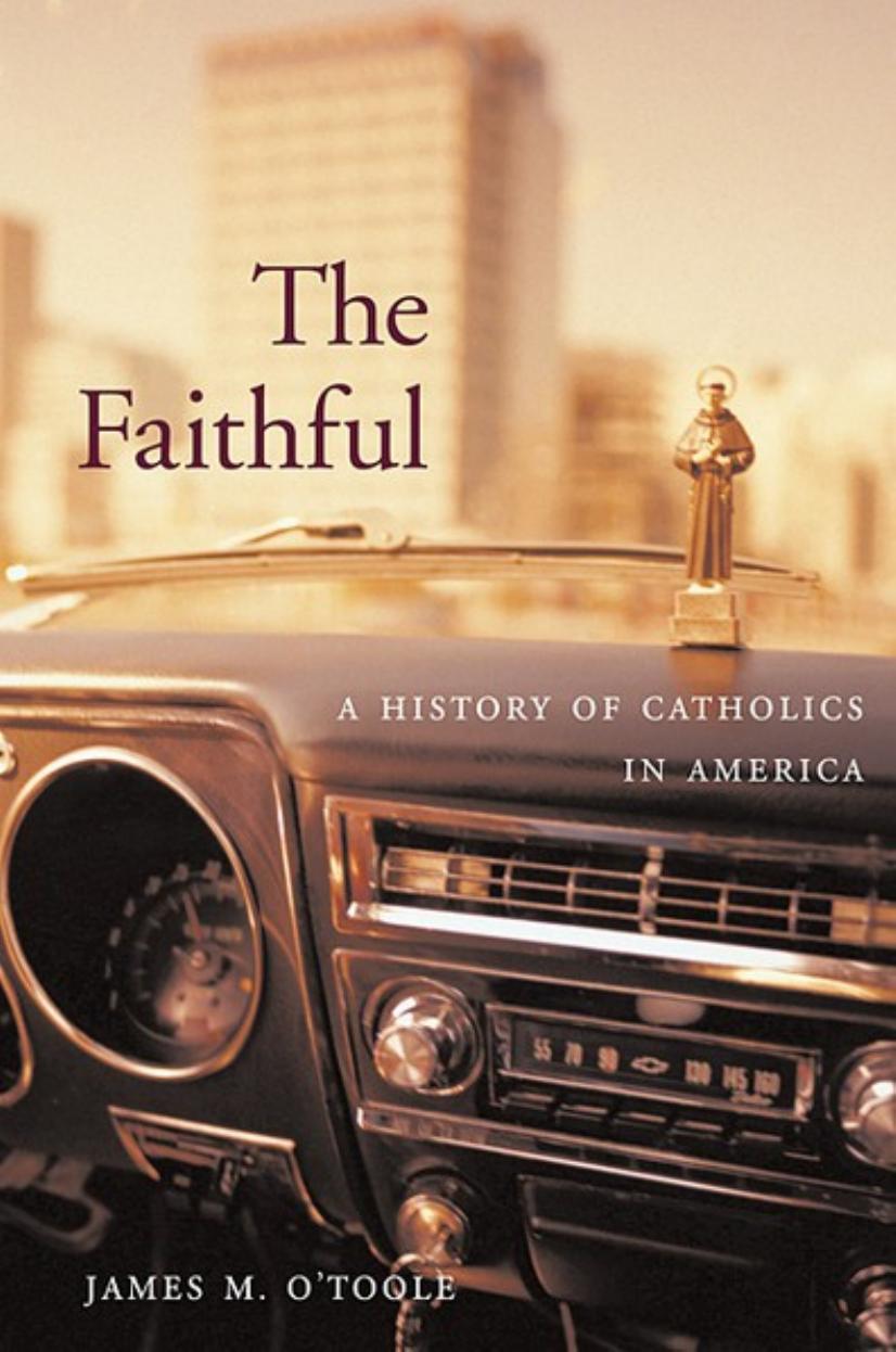 The Faithful: A History of Catholics in America by James M. O'Toole