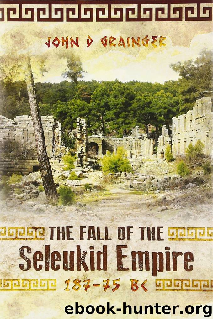 The Fall of the Seleukid Empire, 187-75 BC by John D. Grainger