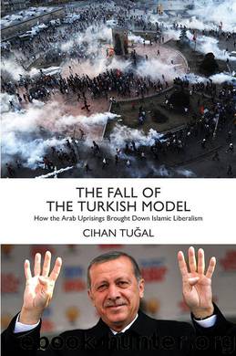 The Fall of the Turkish Model: How the Arab Uprisings Brought Down Islamic Liberalism by Cihan Tugal