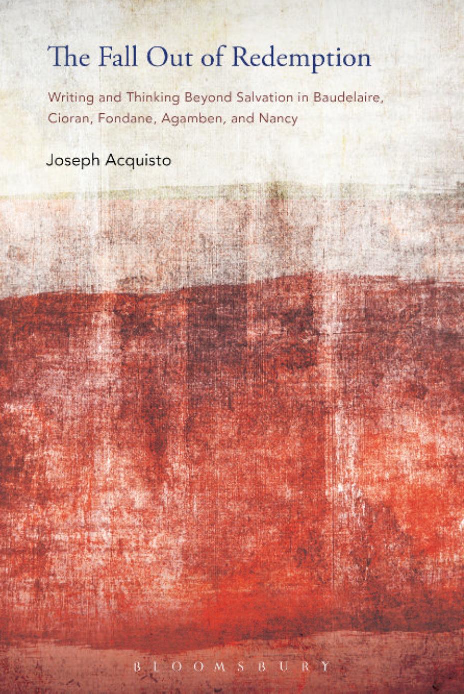 The Fall out of Redemption: Writing and Thinking Beyond Salvation in Baudelaire, Cioran, Fondane, Agamben, and Nancy by Joseph Acquisto