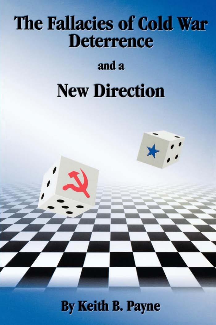 The Fallacies of Cold War Deterrence and a New Direction by Keith B. Payne by Keith B. Payne"