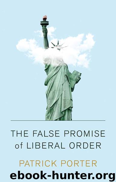 The False Promise of Liberal Order by Patrick Porter