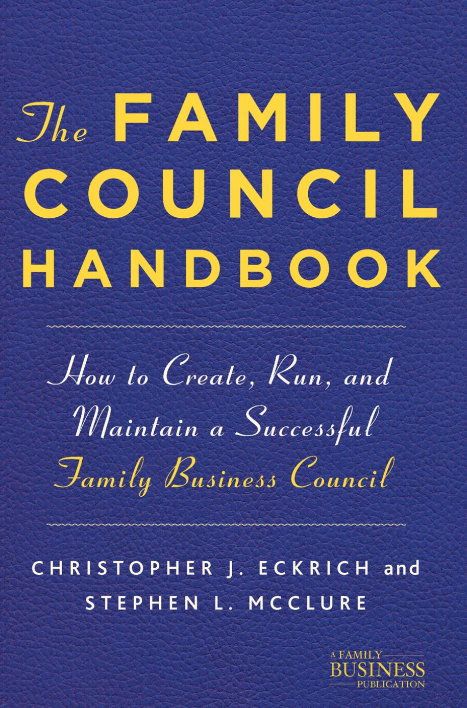 The Family Council Handbook: How to Create, Run, and Maintain a Successful Family Business Council by Christopher J. Eckrich Stephen L. McClure