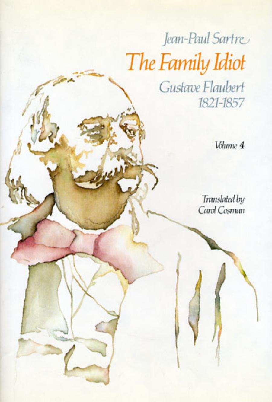 The Family Idiot: Gustave Flaubert, 1821-1857, Vol. 4 by Jean-Paul Sartre