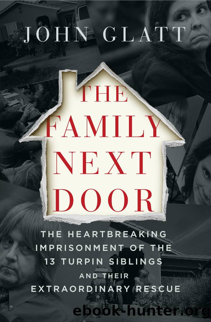 The Family Next Door_The Heartbreaking Imprisonment of the Thirteen Turpin Siblings and Their Extraordinary Rescue by John Glatt