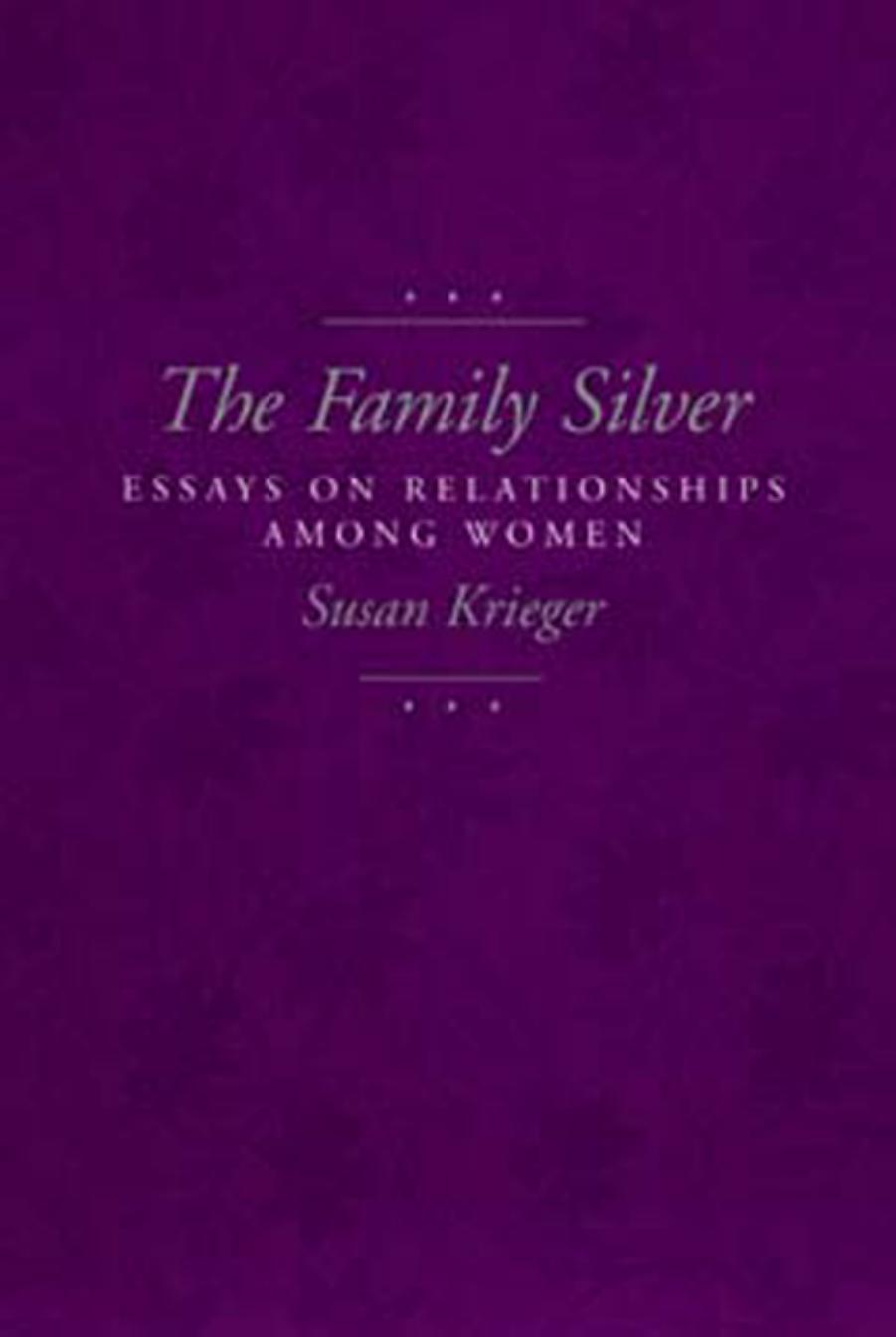 The Family Silver: Essays on Relationships among Women by Susan Krieger