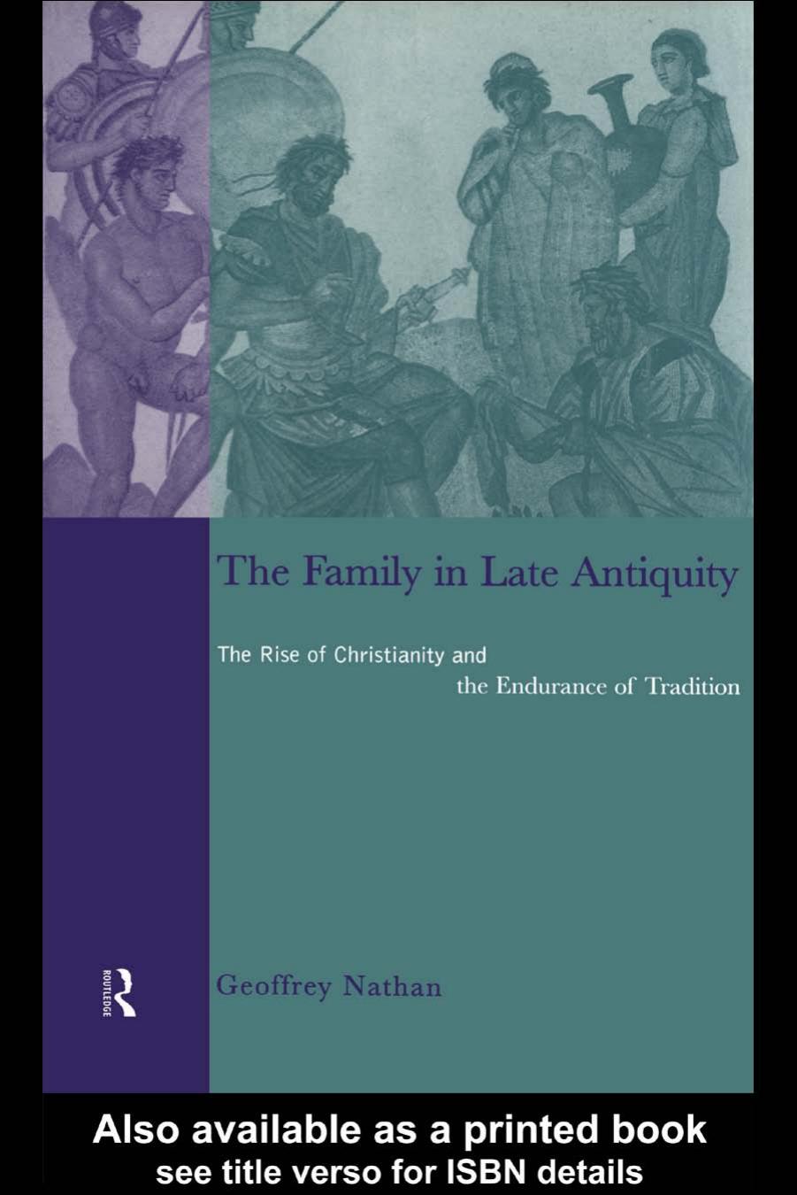 The Family in Late Antiquity: The Rise of Christianity and the Endurance of Tradition by Geoffrey Nathan