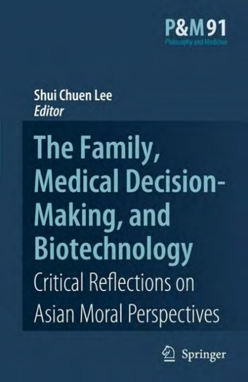 The Family, Medical Decision-Making, and Biotechnology: Critical Reflections on Asian Moral Perspectives (Philosophy and Medicine Asian Studies in Bioethics and the Philosophy of Medicine) by Shui Chuen Lee
