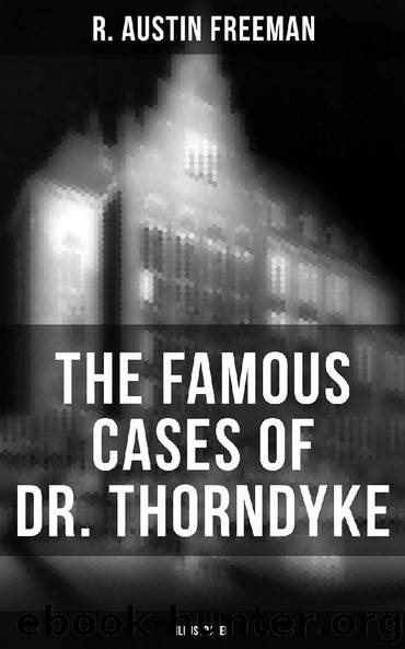 The Famous Cases of Dr. Thorndyke (Illustrated) by R. Austin Freeman