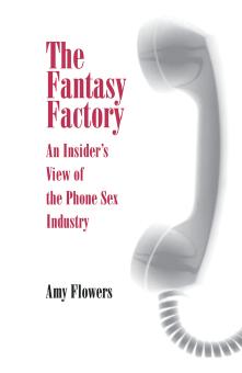 The Fantasy Factory: An Insider's View of the Phone Sex Industry by Amy Flowers