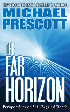 The Far Horizon: Perspectives on Life Beyond Death by Michael Prescott