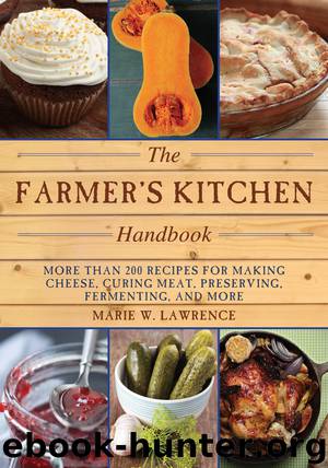 The Farmer's Kitchen Handbook: More Than 200 Recipes for Making Cheese, Curing Meat, Preserving, Fermenting, and More by Marie W. Lawrence