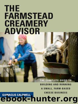 The Farmstead Creamery Advisor: The Complete Guide to Building and Running a Small, Farm-Based Cheese Business by Caldwell Gianaclis