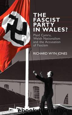 The Fascist Party in Wales? Plaid Cymru, Welsh Nationalism and the Accusation of Fascism by Richard Wyn Jones