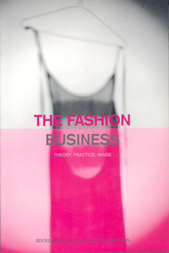 The Fashion Business: Theory, Practice, Image by Nicola White Ian Griffiths