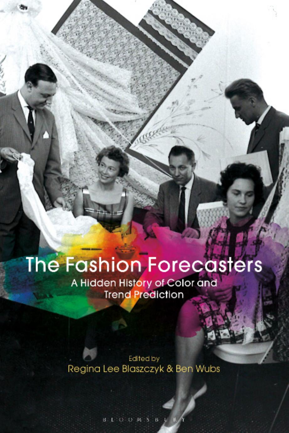 The Fashion Forecasters: A Hidden History of Color and Trend Prediction by Regina Lee Blaszczyk; Ben Wubs