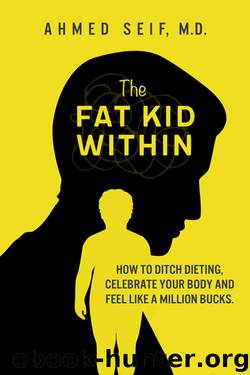 The Fat Kid Within: How to Ditch Dieting, Celebrate your Body and Feel like a Million bucks. by Ahmed Seif