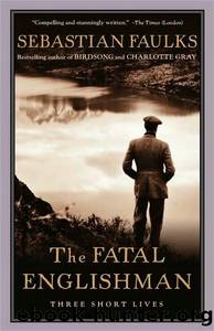 The Fatal Englishman: Three Short Lives by Sebastian Faulks