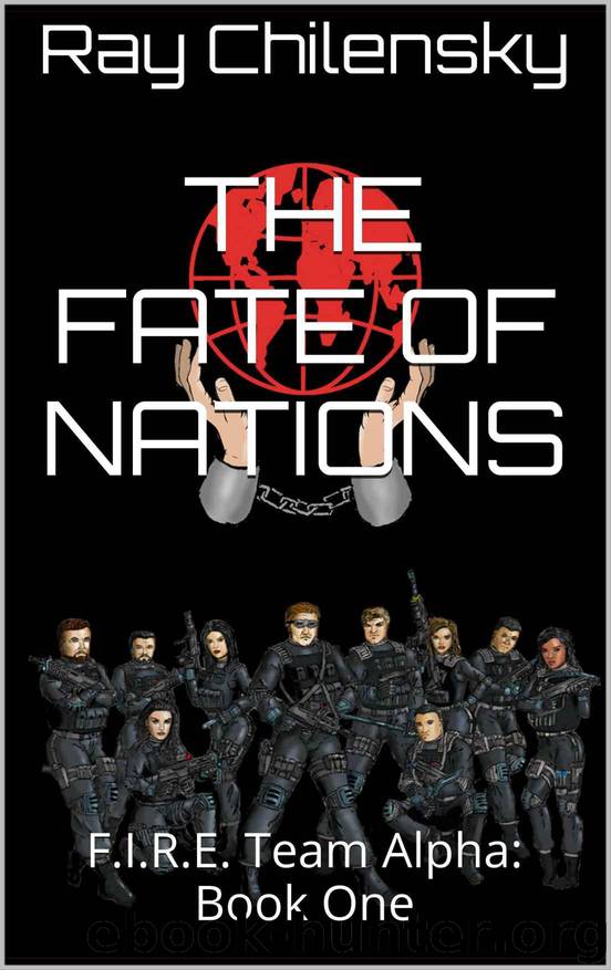 The Fate Of Nations: F.I.R.E. Team Alpha: Book One by Ray Chilensky