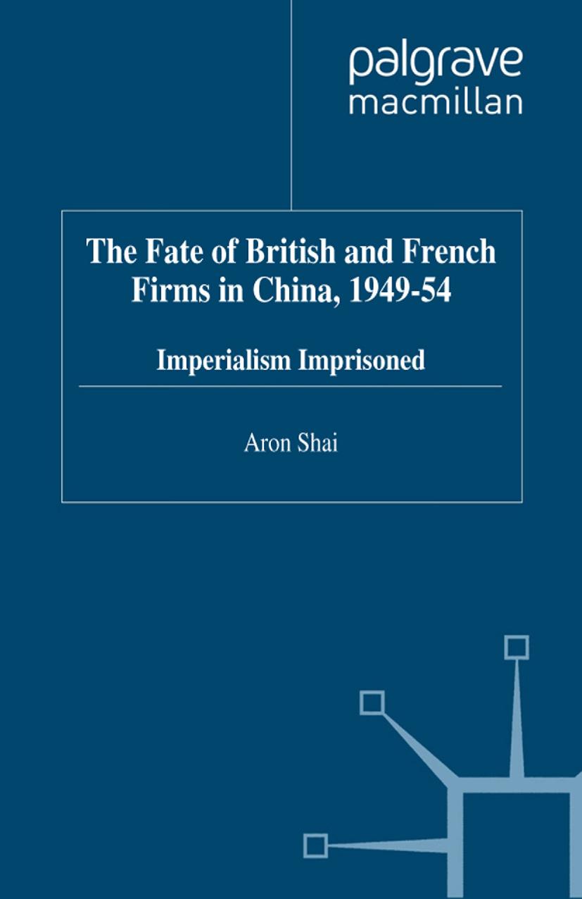 The Fate of British and French Firms in China, 1949â54: Imperialism Imprisoned by Aron Shai (auth.)
