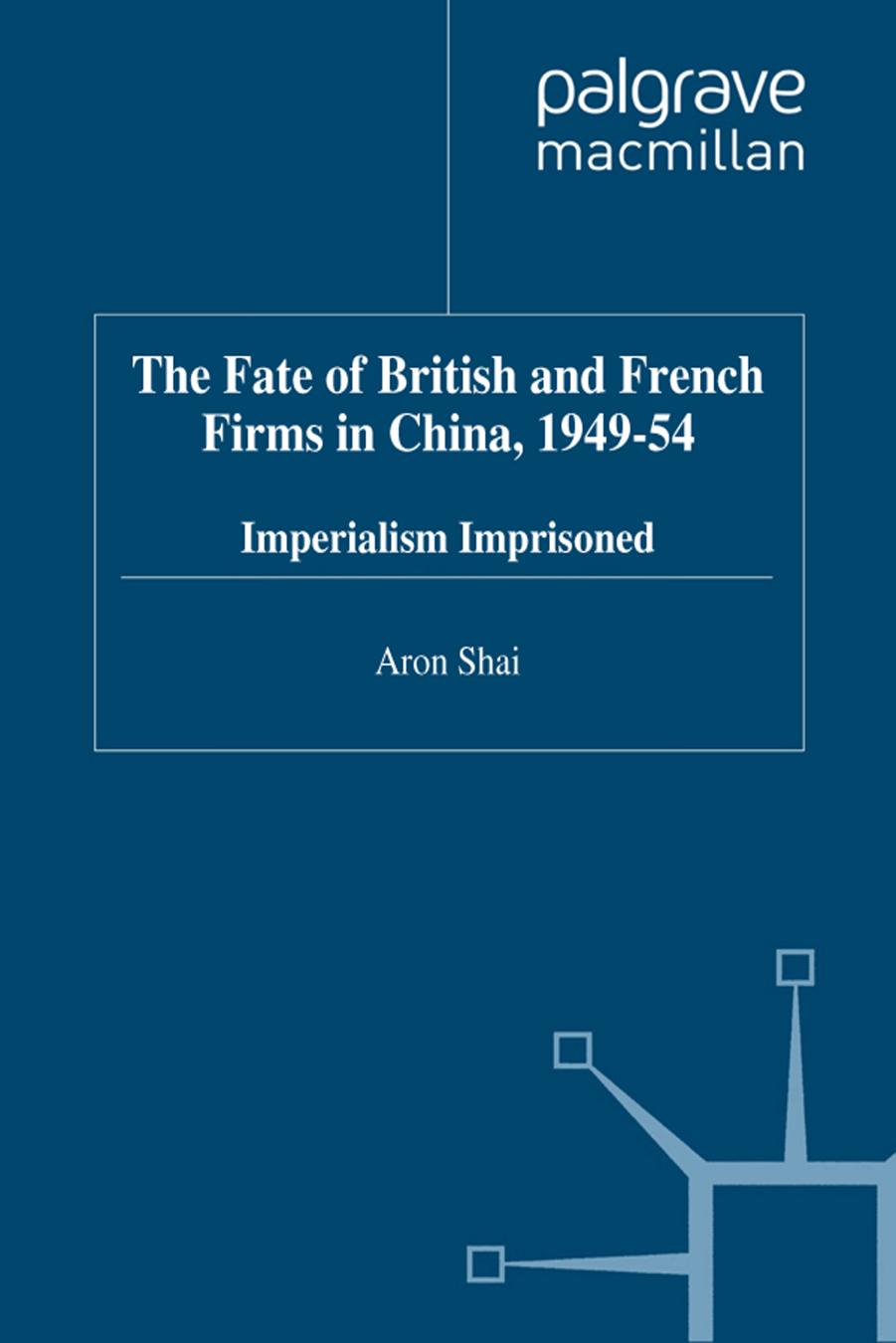 The Fate of British and French Firms in China, 1949-54: Imperialism Imprisoned by Aron Shai