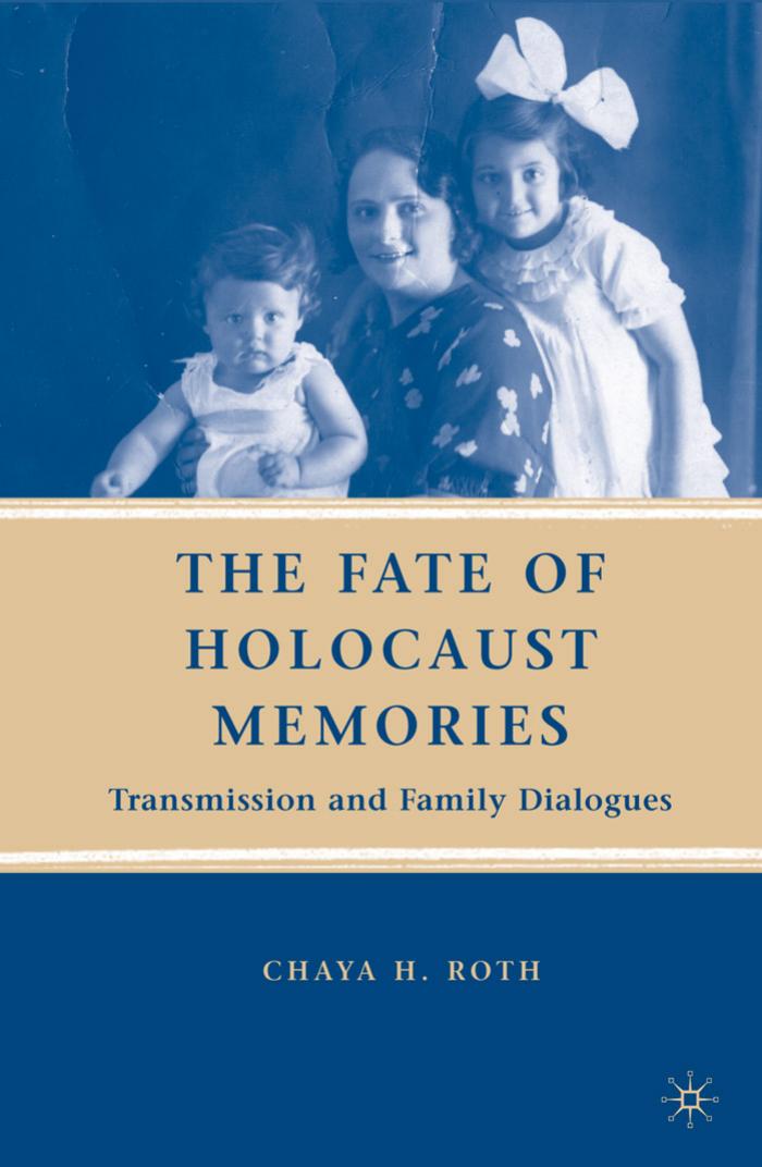 The Fate of Holocaust Memories: Transmission and Family Dialogues by Chaya H. Roth