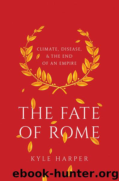 The Fate of Rome: Climate, Disease, and the End of an Empire (The Princeton History of the Ancient World) by Kyle Harper