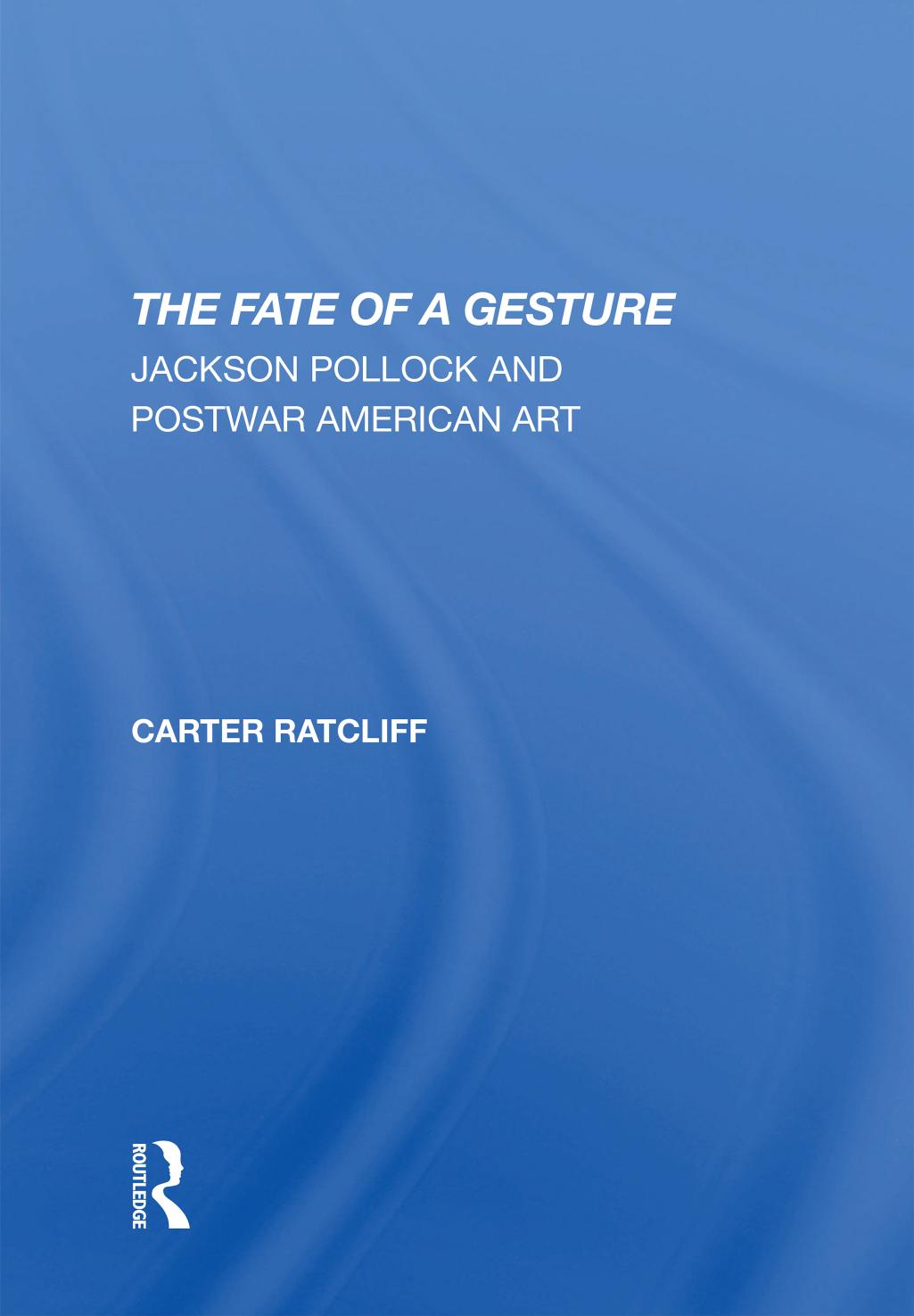 The Fate of a Gesture. Jackson Pollock and Postwar American Art by Carter Ratcliff