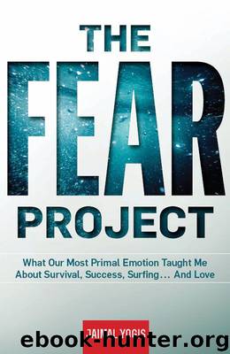 The Fear Project: What Our Most Primal Emotion Taught Me About Survival, Success, Surfing . . . and Love by Jaimal Yogis