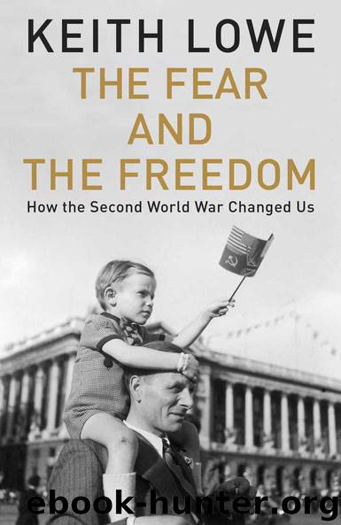 The Fear and the Freedom: How the Second World War Changed Us by Lowe Keith