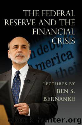 The Federal Reserve and the Financial Crisis by Bernanke Ben S