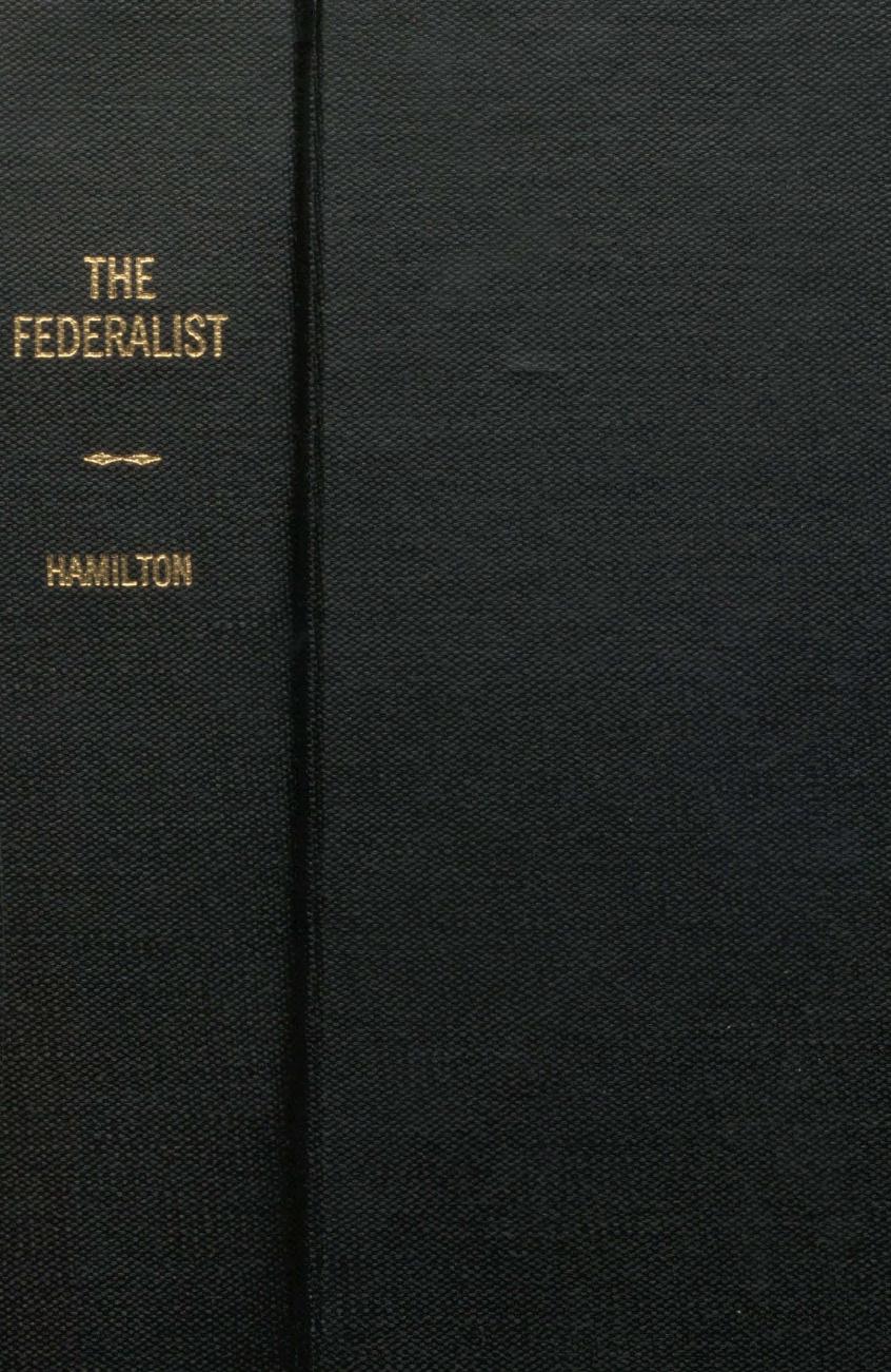 The Federalist - A Commentary on the Constitution of the United States by Alexander Hamilton etc
