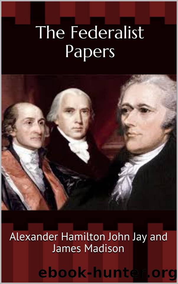 The Federalist Papers by John Jay & James Madison Alexander Hamilton
