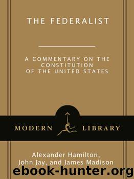 The Federalist: A Commentary on the Constitution of the United States (Modern Library Classics) by Alexander Hamilton & John Jay & James Madison