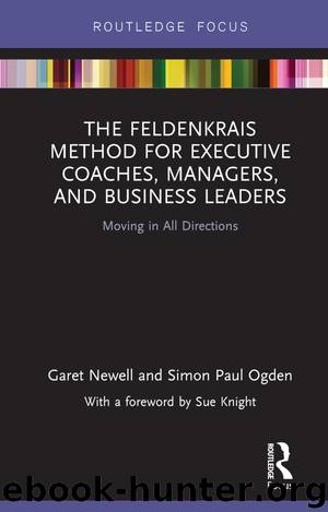 The Feldenkrais Method for Executive Coaches, Managers, and Business Leaders: Moving in All Directions by Garet Newell & Simon Paul Ogden