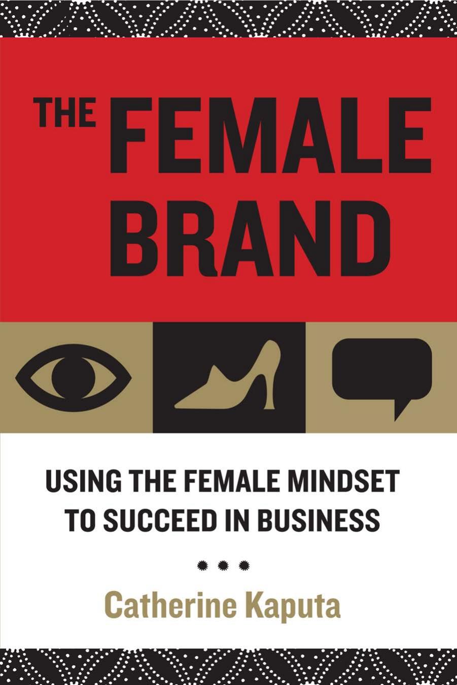 The Female Brand: Using the Female Mindset to Succeed in Business by Catherine Kaputa