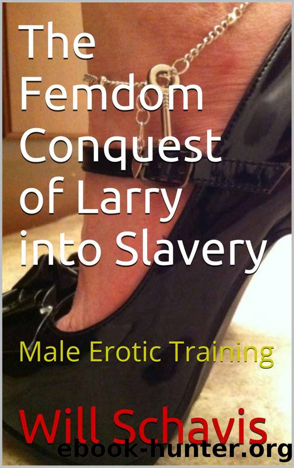 The Femdom Conquest of Larry into Slavery: Male Erotic Training by Will Schavis