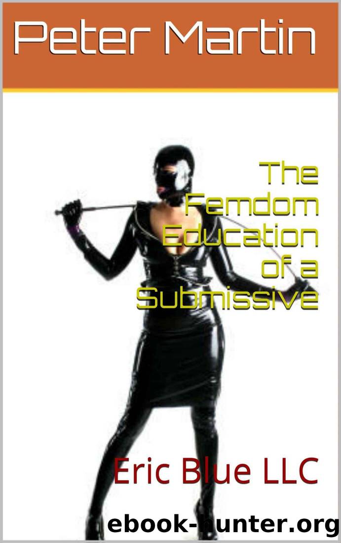 The Femdom Education of a Submissive: Eric Blue LLC (Scars of the Whip Training Book 9) by Peter Martin