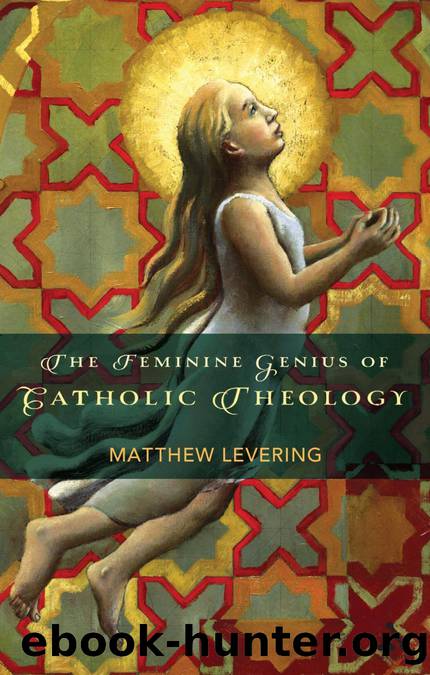 The Feminine Genius of Catholic Theology by Levering Matthew;