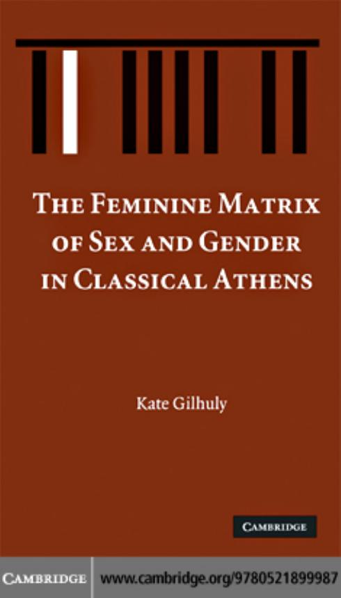 The Feminine Matrix of Sex and Gender in Classical Athens by Kate Gilhuly