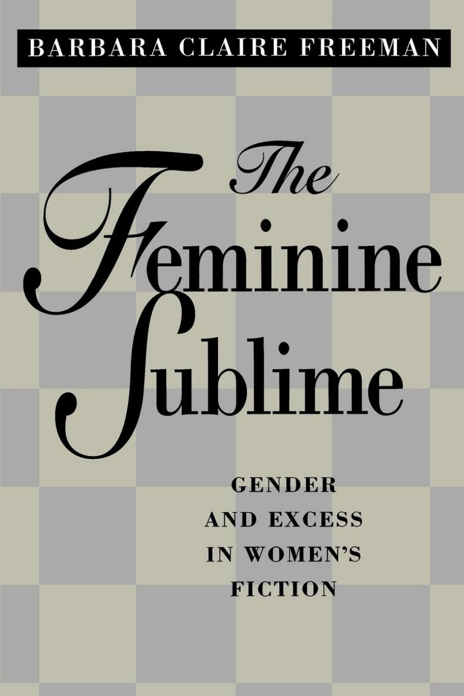 The Feminine Sublime: Gender and Excess in Women's Fiction by Barbara Claire Freeman