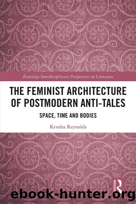 The Feminist Architecture of Postmodern Anti-Tales: Space, Time and Bodies by Kendra Reynolds