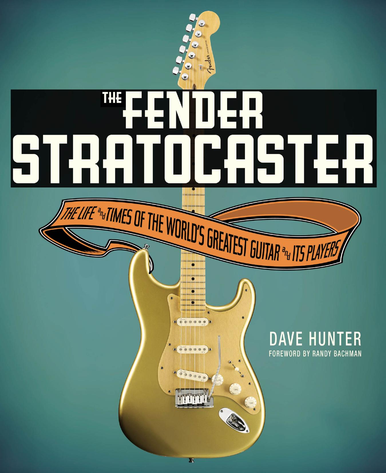 The Fender Stratocaster: The Life & Times of the World's Greatest Guitar & Its Players by Dave Hunter Randy Bachman