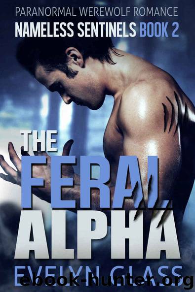 The Feral Alpha: A Paranormal Werewolf Romance (Nameless Sentinels Book 2) by Evelyn Glass