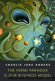 The Fermi Paradox Is Our Business Model by Charlie Jane Anders