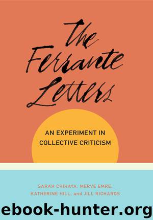 The Ferrante Letters by Sarah Chihaya;Merve Emre;Katherine Hill;Jill Richards;