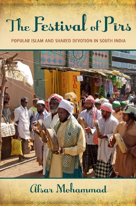 The Festival of Pirs: Popular Islam and Shared Devotion in South India by Afsar Mohammad