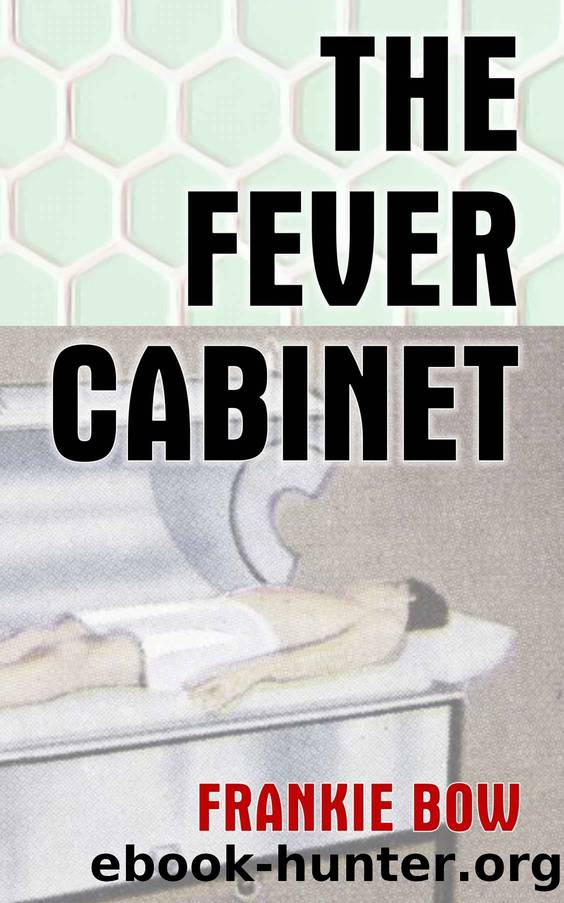 The Fever Cabinet_An Abandoned Hospital, an Antique Contrivance, and a Very Modern Murder by Frankie Bow