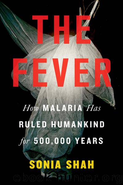 The Fever: How Malaria Has Ruled Humankind for 500,000 Years by Shah Sonia